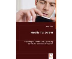 Mobile TV: DVB-H: Grundlagen, Technik und Anpassung der Inhalte an das neue Medium