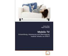 Mobile TV: Entwicklung, Anpassung und Übertragung mobiler Inhalte via DVB-H