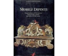 Mobili dipinti. Tempera, lacca ed arte povera nelle botteghe italiane dal XVII al XVIII secolo.