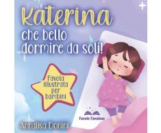 Katerina che bello dormire da soli: Favola illustrata per bambini. Il viaggio di una bambina capricciosa che imparerà quanto il dormire nel proprio letto sia roba da super eroi”!