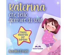 Katerina che bello dormire da soli: Favola illustrata per bambini. Il viaggio di una bambina capricciosa che imparerà quanto il dormire nel proprio letto ... (Favole Illustrate per Bambini Vol. 2)