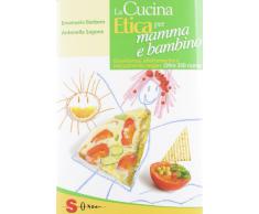 La cucina etica per mamma e bambino. Gravidanza, allattamento e svezzamento vegan. Oltre 350 ricette