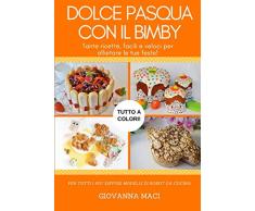 DOLCE PASQUA CON IL BIMBY: Tante ricette facili, veloci e colorate per allietare le tue feste!