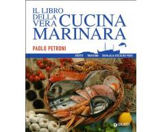Il libro della vera cucina marinara. Ricette, tradizioni, guida alla scelta dei pesci