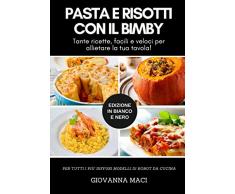 PASTA E RISOTTI CON IL BIMBY (B&W): Tante ricette facili e veloci per allietare la tua tavola