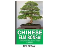 CHINESE ELM BONSAI: COMPLETE CARE GUIDE FOR CHINESE ELM BONSAI