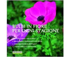 Bulbi in fiore per ogni stagione. Ediz. illustrata