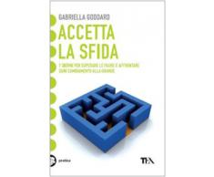Accetta la sfida. 7 giorni per superare le paure e affrontare ogni cambiamento alla grande