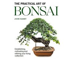 Practical Art of Bonsai: Establishing, cultivating and refining your living collection