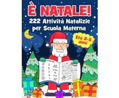 È Natale! 222 Attività Natalizie per Scuola Materna: Libro di Natale per Bambini - Attività, Giochi, Lavoretti per Imparare Divertendosi. con ... Natale | Età Prescolare 2, 3, 4 e 5 Anni