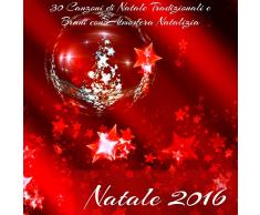 Natale 2016 - 30 Canzoni di Natale Tradizionali e Brani con Atmosfera Natalizia per le Feste in Famiglia