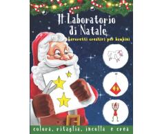 Il Laboratorio di Natale : Lavoretti Creativi per Bambini | Colora, Ritaglia, Incolla e Crea | Giochi istruttivi: Un grazioso Libro di 30 Schede ... con forbici colla, pregrafismo, attività