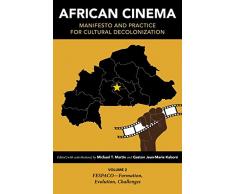 African Cinema - Manifesto and Practice for Cultural Decolonization: Fespaco - Formation, Evolution, Challenges