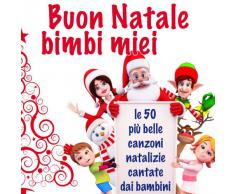 Buon Natale Bimbi Miei (Le 50 più belle canzoni natalizie cantate dai bambini)