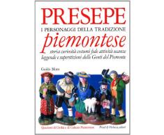 Presepe piemontese. I personaggi della tradizione. Storia curiosità costumi fede attività usanze leggende e superstizioni delle genti del Piemonte