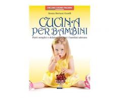 Cucina per bambini. Piatti semplici e deliziosi che tutti i bambini a