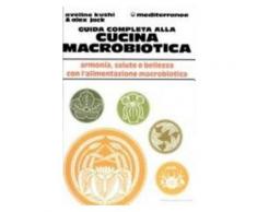 Guida completa alla cucina macrobiotica - Alex Jack,Aveline Kushi