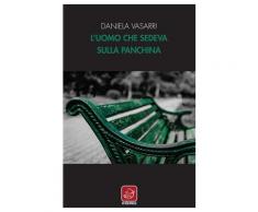 L'uomo che sedeva sulla panchina - Daniela Vasarri