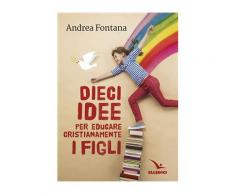 Dieci idee per educare cristianamente - Andrea Fontana