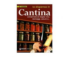 La dispensa in cantina. Conservare al meglio vino, formaggi, salumi e