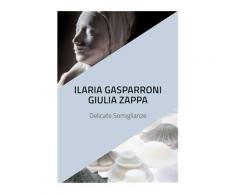 Ilaria Gasparroni. Giulia Zappa. Delicate somiglianze. Catalogo della