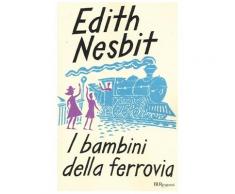 I bambini della ferrovia. Ediz. integrale - Edith Nesbit